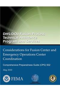 DHS/DOJ Fusion Process Technical Assistance Program and Services - Considerations for Fusion Center and Emergency Operations Center Coordination: Comprehensive Preparedness Guide (CPG) 502