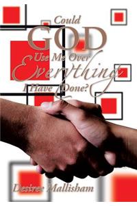 Could God Use Me Over Everything I Have Done?