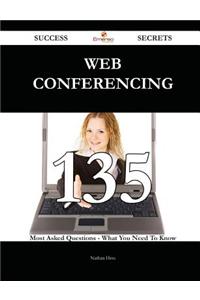 Web Conferencing 135 Success Secrets - 135 Most Asked Questions on Web Conferencing - What You Need to Know