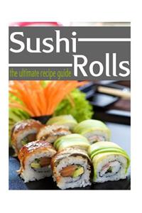Sushi Rolls - The Ultimate Recipe Guide