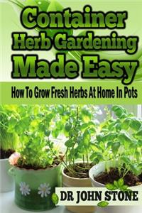 Container Herb Gardening Made Easy