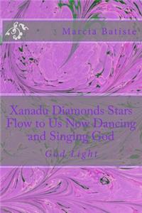 Xanadu Diamonds Stars Flow to Us Now Dancing and Singing God