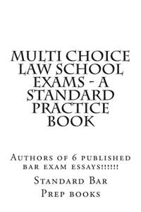Multi Choice Law School Exams - A Standard Practice Book: Authors of 6 Published Bar Exam Essays!!!!!!
