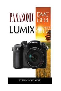 Panasonic DMC Gh4 Lumix: Beginner's Guide