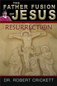 The Father Fusion Of Jesus - Resurrection