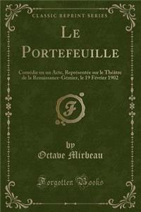 Le Portefeuille: ComÃ©die En Un Acte, ReprÃ©sentÃ©e Sur Le ThÃ©Ã¢tre de la Renaissance-GÃ©mier, Le 19 FÃ©vrier 1902 (Classic Reprint)
