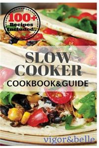 Slow Cooker: 100+ Recipes Including Soups & Stews, Vegetarian, Chicken & Beef, Casseroles and More!