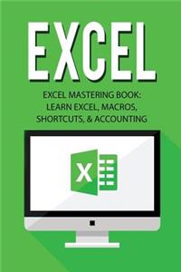 Excel: Excel Mastering Book: Learn Excel, Macros, Shortcuts, and Accounting