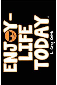 Enjoy Life Today