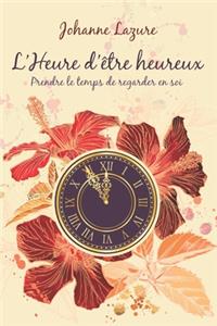 L'Heure d'être Heureux: Prendre le temps de regarder en soi...