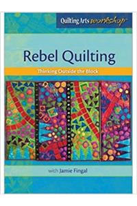 Rebel Quilting Thinking Outside the Block