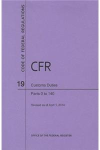 Code of Federal Regulations Title 19, Customs Duties, Parts 1-140, 2014