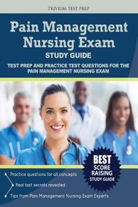 Pain Management Nursing Exam Study Guide: Test Prep and Practice Test Questions for the Pain Management Nursing Exam