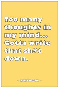 Too many Thoughts in my mind... Gotta write that Sh*t down - Notebook to write down your notes and organize your tasks