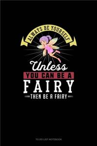 Always Be Yourself Unless You Can Be A Fairy Then Be A Fairy