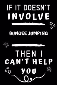 If It Doesn't Involve Bungee Jumping Then I Can't Help You