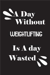 day without weightlifting is a day wasted