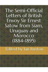 Semi-Official Letters of British Envoy Sir Ernest Satow from Siam, Uruguay and Morocco (1884-1895)