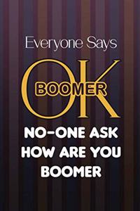Everyone Says OK Boomer No-One Ask How Are You Boomer