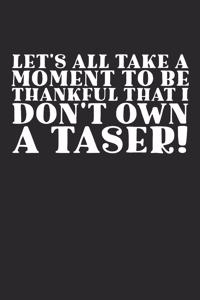 Let's Take A Moment To Be Thankful That I Don't Own A Taser!