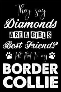 They Say Diamonds Are A Girl's Best Friend Tell That To My Border Collie