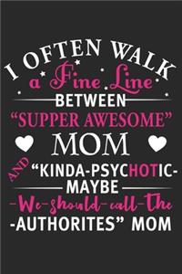 I often walk a fine line between supper awesome mom kinda psychotic may be we should