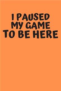 I Paused My Game To Be Here