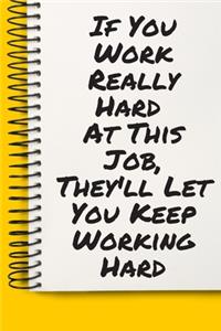 If You Work Really Hard At This Job, They'll Let You Keep Working Hard A beautiful