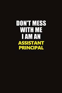 Don't Mess With Me I Am An Assistant Principal