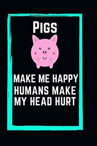 Pigs Make Me Happy Humans Make My Head Hurt