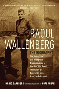 Raoul Wallenberg: The Heroic Life and Mysterious Disappearance of the Man Who Saved Thousands of Hungarian Jews from the Holocaust: The Heroic Life and Mysterious Disappearance of the Man Who Saved Thousands of Hungarian Jews from the Holocaust