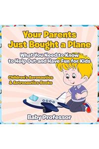 Your Parents Just Bought a Plane - What You Need to Know to Help Out and Have Fun for Kids - Children's Aeronautics & Astronautics Books