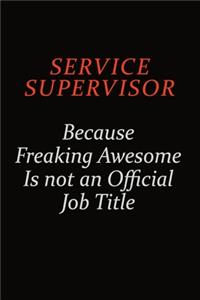 Service Supervisor Because Freaking Awesome Is Not An Official Job Title