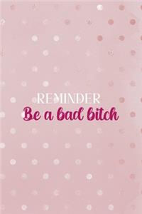 Reminder Be a Bad Bitch
