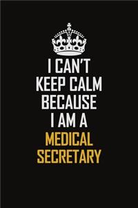 I Can't Keep Calm Because I Am A Medical Secretary