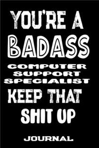 You're A Badass Computer Support Specialist Keep That Shit Up