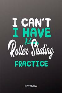 I cant I have Roller Skating practice Notebook