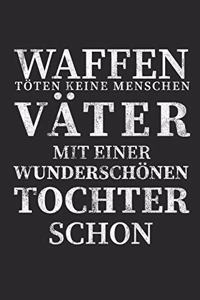 Waffen töten keine Menschen Väter mit einer Wunderschönen Tochter schon