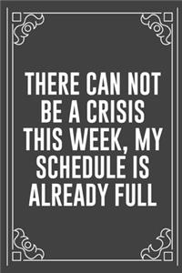 There Can Not Be a Crisis This Week, My Schedule Is Already Full