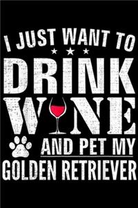 I Just Want To Drink Wne And Pet My Golden Retriever