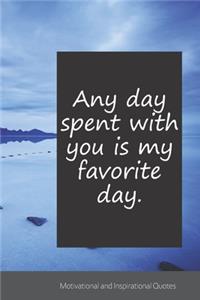 Any day spent with you is my favorite day.