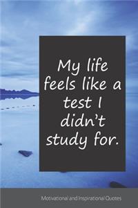 My life feels like a test I didn't study for.