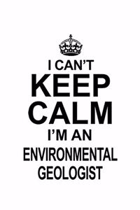 I Can't Keep Calm I'm An Environmental Geologist