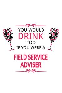 You Would Drink Too If You Were A Field Service Adviser