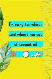 I'm Sorry For What I Said When I Ran Out Of Coconut Oil