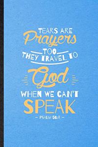 Tears Are Prayers Too They Travel to God When We Can't Speak Psalm 56