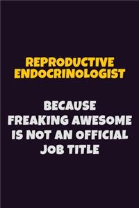 Reproductive endocrinologist, Because Freaking Awesome Is Not An Official Job Title