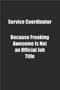 Service Coordinator Because Freaking Awesome Is Not an Official Job Title.