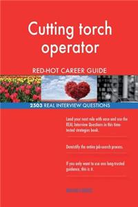 Cutting torch operator RED-HOT Career Guide; 2503 REAL Interview Questions