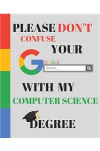 Please Don't Confuse Your Google Search With My COMPUTER SCIENCE Degree